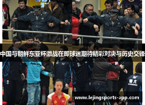 中国与朝鲜东亚杯激战在即球迷期待精彩对决与历史交锋